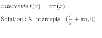 The intercepts of f(x)=cot(x) is X Intercepts: (pi/2+pin,0)